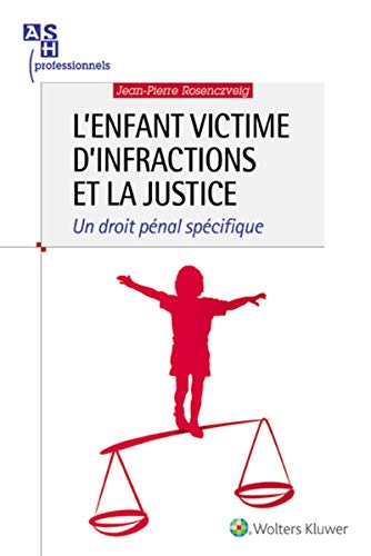 L'enfant victime d'infractions et la justice: Un droit pénal spécifique. L'enfant victime d'infractions et la justice: Un droit pénal spécifique.