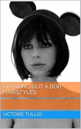 Growing Out A Bob Hairstyles Ebook Victoire Tullio Amazon In