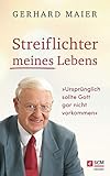 Streiflichter meines Lebens: Ursprünglich sollte Gott gar nicht vorkommen by 
