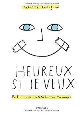 Heureux si je veux: En finir avec l'insatisfaction chronique.