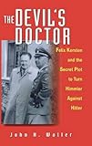 The Devil's Doctor: Felix Kersten and the Secret Plot to Turn Himmler Against Hitler by John H. Waller