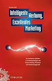Intelligente Werbung, Exzellentes Marketing: Ein praktischer Leitfaden zu Kundenpsychologie und Neuromarketing, Prozessen und Partnermanagement by 