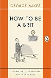 How to be a Brit: The Classic Bestselling Guide