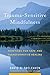 Trauma-Sensitive Mindfulness: Practices for Safe and Transformative Healing by 