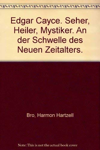 Edgar Cayce: Seher, Heiler, Mystiker - an der Schwelle des Neuen Zeitalters