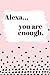 Produktbild Alexa You are Enough: Cute Personalized Diary / Notebook / Journal/ Greetings / Appreciation Quote Gift (6 x 9 - 110 Blank Lined Pages)