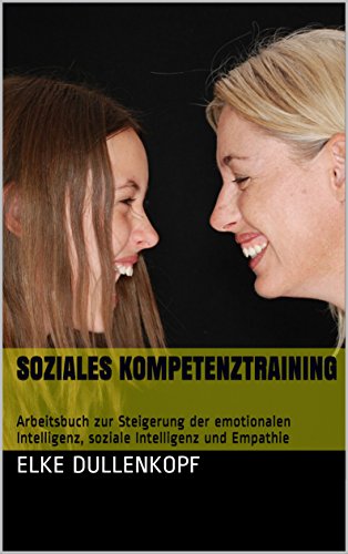 Download Soziales Kompetenztraining: Arbeitsbuch zur Steigerung der emotionalen Intelligenz, sozialen Kompetenz und Empathie Download Soziales Kompetenztraining: Arbeitsbuch zur Steigerung der emotionalen Intelligenz, sozialen Kompetenz und Empathie
