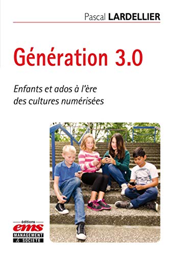 Génération 3.0: Enfants et ados à l'ère des cultures numérisées. Génération 3.0: Enfants et ados à l'ère des cultures numérisées.