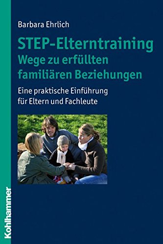 Download STEP-Elterntraining - Wege zu erfüllten familiären Beziehungen: Eine praktische Einführung für Eltern und Fachleute Download STEP-Elterntraining - Wege zu erfüllten familiären Beziehungen: Eine praktische Einführung für Eltern und Fachleute