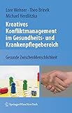 Kreatives Konfliktmanagement im Gesundheits- und Krankenpflegebereich: Gesunde ZwischenMenschlichkeit by 