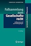 Fallsammlung zum Gesellschaftsrecht: 11 Klausuren und 340 Prüfungsfragen (Juristische ExamensKlausuren) by 