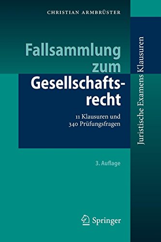 Fallsammlung zum Gesellschaftsrecht: 11 Klausuren und 340 Prüfungsfragen (Juristische ExamensKlausuren)