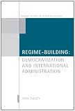 Image de Regime-Building: Democratization and International Administration (Oxford Studies in Democratization)
