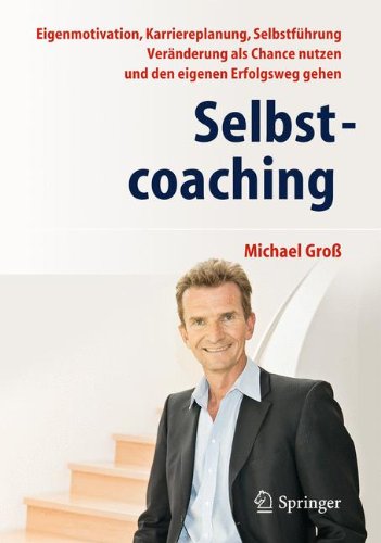 Download Selbstcoaching: Eigenmotivation, Karriereplanung, Selbstführung - Veränderung als Chance nutzen und den eigenen Erfolgsweg gehen Download Selbstcoaching: Eigenmotivation, Karriereplanung, Selbstführung - Veränderung als Chance nutzen und den eigenen Erfolgsweg gehen