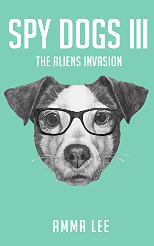 Download Children's Book : Spy Dogs (3): The Aliens Invasion (Pug books, Detective series, Dog and Cat Stories, Book for kids ages 9 12) Download Children's Book : Spy Dogs (3): The Aliens Invasion (Pug books, Detective series, Dog and Cat Stories, Book for kids ages 9 12)