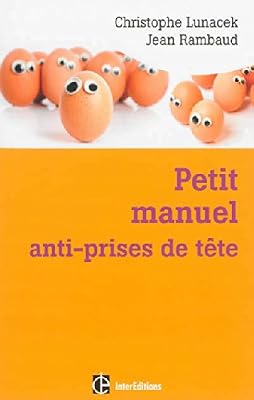 Petit manuel anti-prises de tête - Réussir et vivre dans la bonne humeur avec la méthode Apter