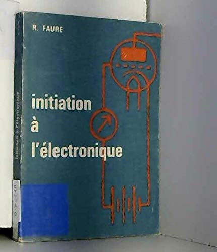 Download Initiation à l'électronique : Par R. Faure,... 2e édition... avec la collaboration de M. Michel Précigout