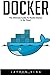 Docker: The Ultimate Guide to Master Docker in No Time by
