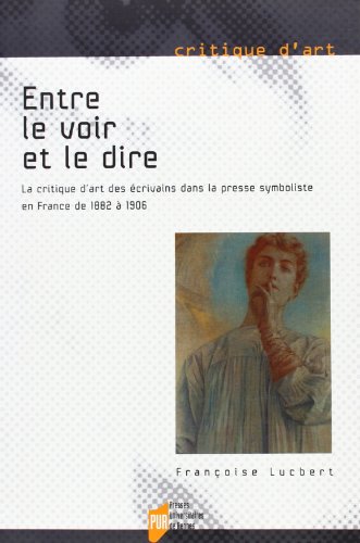 Download Entre le voir et le dire : La critique d'art des écrivains dans la presse symboliste en France de 1882 à 1906 Download Entre le voir et le dire : La critique d'art des écrivains dans la presse symboliste en France de 1882 à 1906