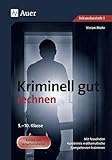 Kriminell gut rechnen, Klasse 5-10: Mit fesselnden Kurzkrimis mathematische Kompetenzen trainieren (Kriminell gut ... für die Sekundarstufe) by 