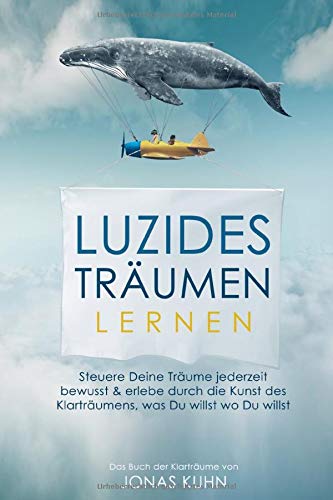 Luzides Träumen lernen: Steuere deine Träume jederzeit bewusst & erlebe durch die Kunst des Klartr
