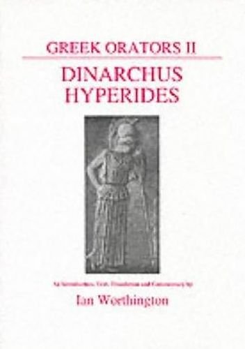 Greek Orators II: Dinarchus and Hyperides: Dinarchus and Hyperides Vol 2 (Aris & Phillips Classical Texts)