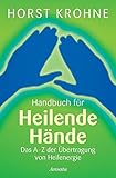 Handbuch für heilende Hände: Das A-Z der Übertragung von Heilenergie by Horst Krohne
