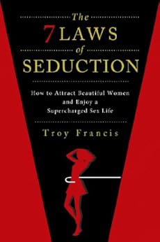The Seven Laws of Seduction: How to Attract Beautiful Women and Enjoy a Supercharged Sex Life by [Francis, Troy]