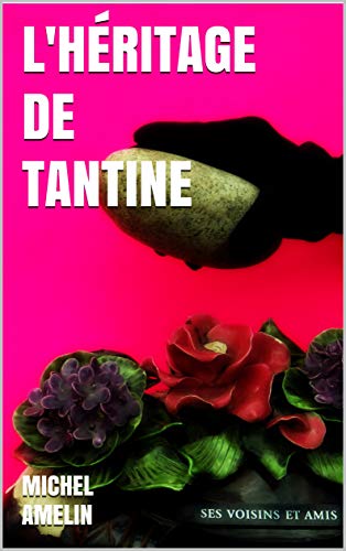 L'HÉRITAGE DE TANTINE comédie policière joyeusement mortelle (Les héritages de Marie-Bernadette Meunier t. 4) L'HÉRITAGE DE TANTINE comédie policière joyeusement mortelle (Les héritages de Marie-Bernadette Meunier t. 4)