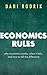Economics Rules: Why Economics Works, When It Fails, and How To Tell The Difference by Dani (Ford Foundation Professor of International Political Economy at the John F. Kennedy School of Government, Harvard University) Rodrik