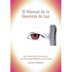 El Manual de la Guerrera de Luz: Una Inspiración Potente y de Gran Alcance para una Nueva Feminidad en el Liderazgo