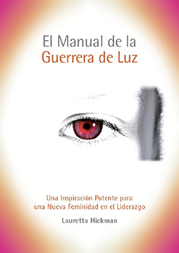 El Manual de la Guerrera de Luz: Una Inspiración Potente y de Gran Alcance para una Nueva Feminidad en el Liderazgo