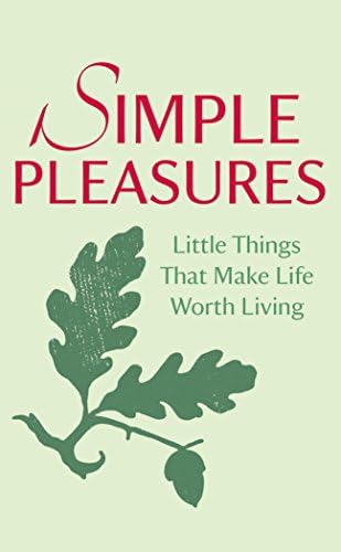 Simple Pleasures: Little Things That Make Life Worth Living