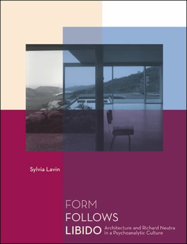 Form Follows Libido: Architecture and Richard Neutra in a Psychoanalytic Culture (Mit Press)