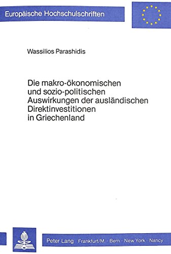 Die makro-ökonomischen und sozio-politischen Auswirkungen der ausländischen Direktinvestitionen in Griechenland: Interdependenz und Wirkung des ... / Publications Universitaires Européennes)