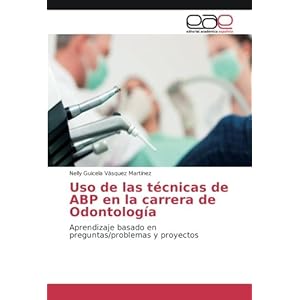Uso de las técnicas de ABP en la carrera de Odontología: Aprendizaje basado en preguntas/problemas y proyectos