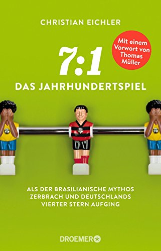 7:1 - Das Jahrhundertspiel: Als der brasilianische Mythos zerbrach und Deutschlands vierter Stern aufging. Mit einem Vorwort von Thomas Müller