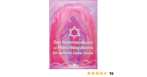 Das Praxishandbuch Der Maria Magdalena Fur Gelebte Liebe Heute Sylvia Morawe Amazon De Bucher