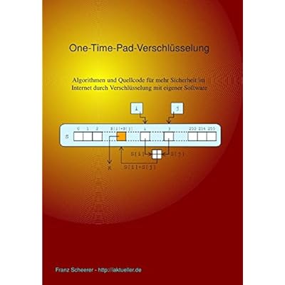 One-Time-Pad-Verschlüsselung: Algorithmen und Quellcode für mehr Sicherheit im Internet durch Verschlüsselung mit eigener Software One-Time-Pad-Verschlüsselung: Algorithmen und Quellcode für mehr Sicherheit im Internet durch Verschlüsselung mit eigener Software