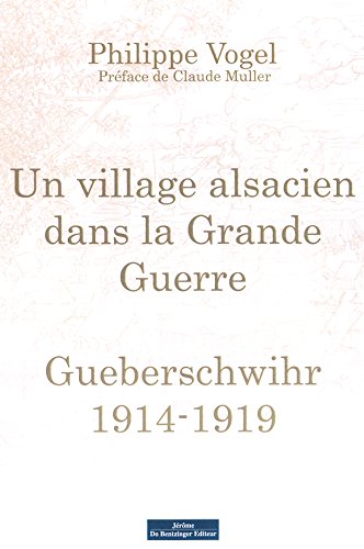 Un village alsacien dans la tourmente de la grande guerre : gueberschwihr