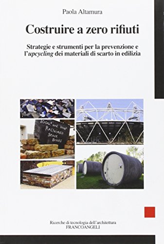 Costruire a zero rifiuti. Strategie e strumenti per la prevenzione e l'upcycling dei materiali di scarto in edilizia