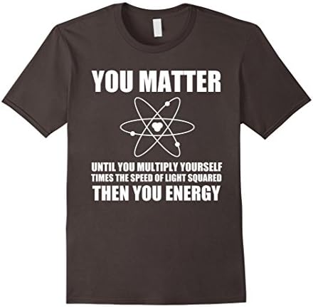 You Matter Then Energy T Shirt | Inspirational Science Shirt Male Large Asphalt