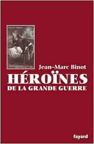 Amazon Fr Les Heroines De La Grande Guerre Binot Jean Marc Livres