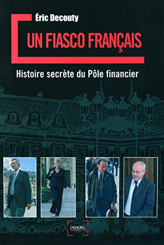 Un fiasco français: Histoire secrète du Pôle financier Un fiasco français: Histoire secrète du Pôle financier