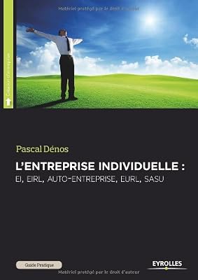 L'entreprise individuelle : EI, EIRL, auto-entreprise, EURL, SASU, pour se mettre à son compte en toute indépendance