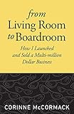 From Living Room to Boardroom: How I Launched and Sold a Multi-million Dollar Business by 