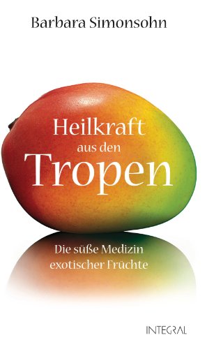 Download Heilkraft aus den Tropen: Die süße Medizin exotischer Früchte Download Heilkraft aus den Tropen: Die süße Medizin exotischer Früchte