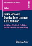 Online Video als Branded Entertainment in Deutschland: Geschäftsmodelle für die Produktion und Messbarkeit der Nutzereinstellung (Medienmanagement und E-Business) by 