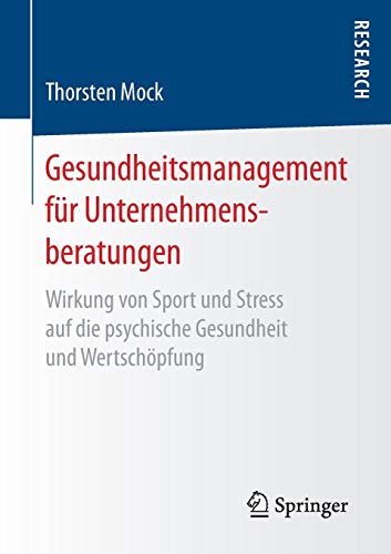 Gesundheitsmanagement für Unternehmensberatungen: Wirkung von Sport und Stress auf die psychische Gesundheit und Wertschöpfung