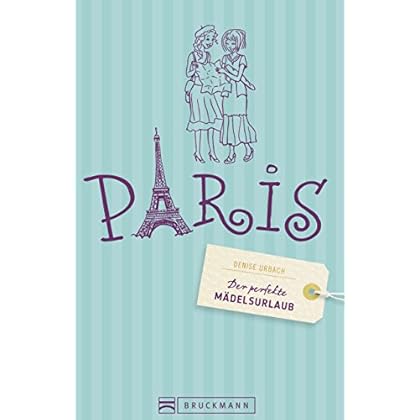 Der perfekte Mädelsurlaub Paris: Ein Reiseführer für Paris für Frauen; die besten Tipps für Clubbing & Kultur, Shopping & Wellness oder Kultur tanken im Louvre; ideal für ein Wochenende in Paris